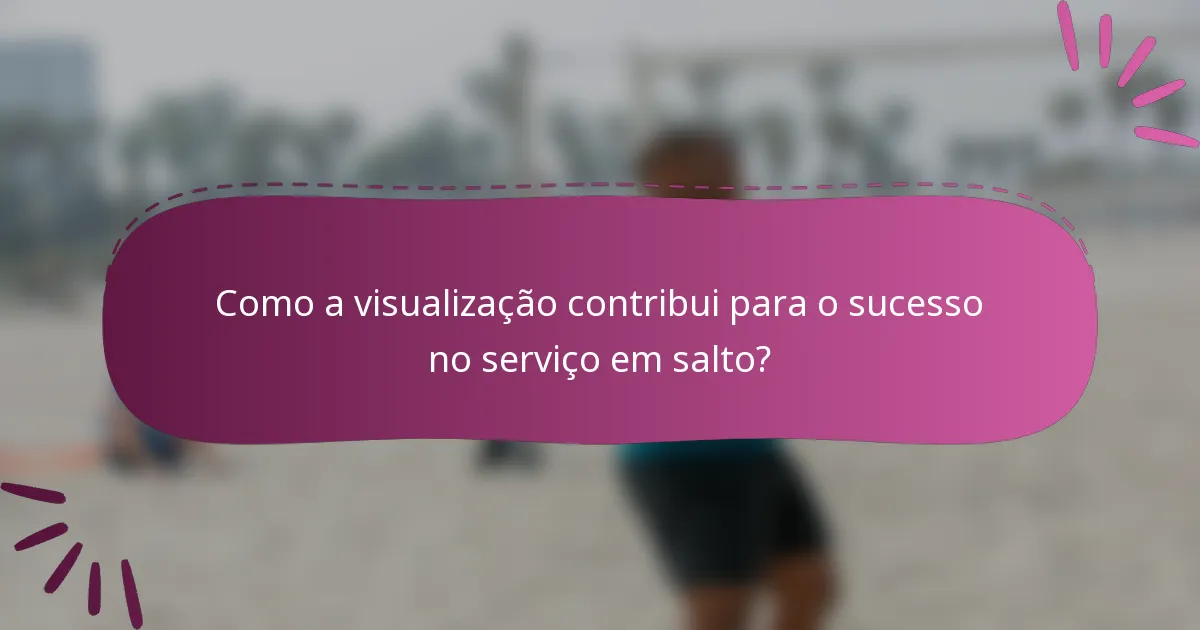 Como a visualização contribui para o sucesso no serviço em salto?