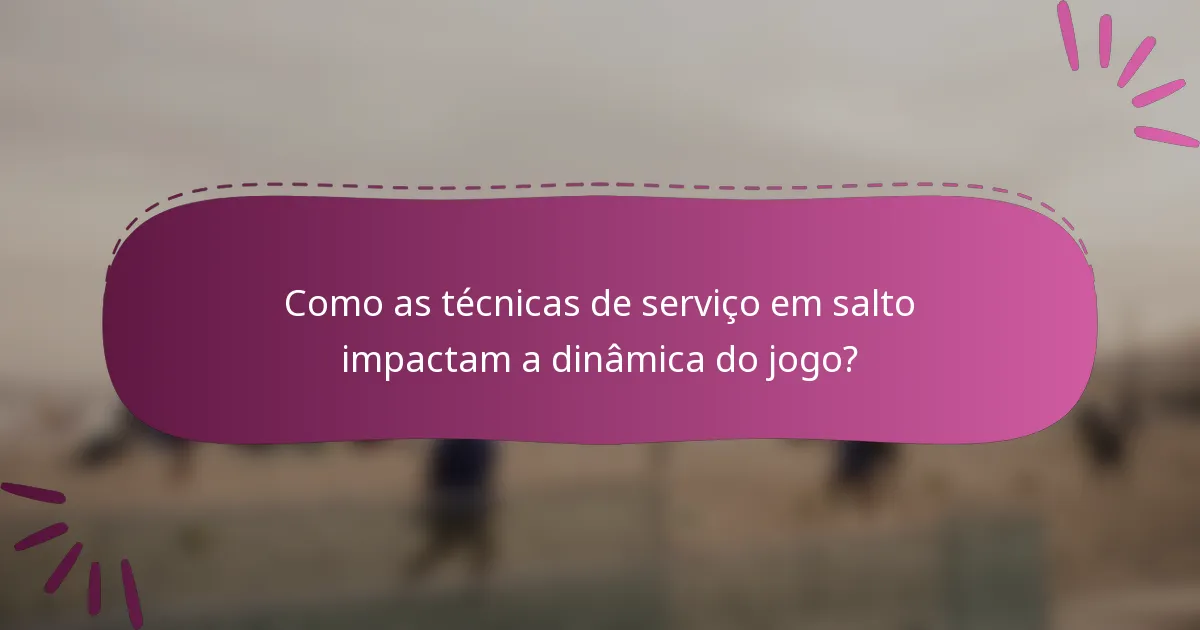 Como as técnicas de serviço em salto impactam a dinâmica do jogo?