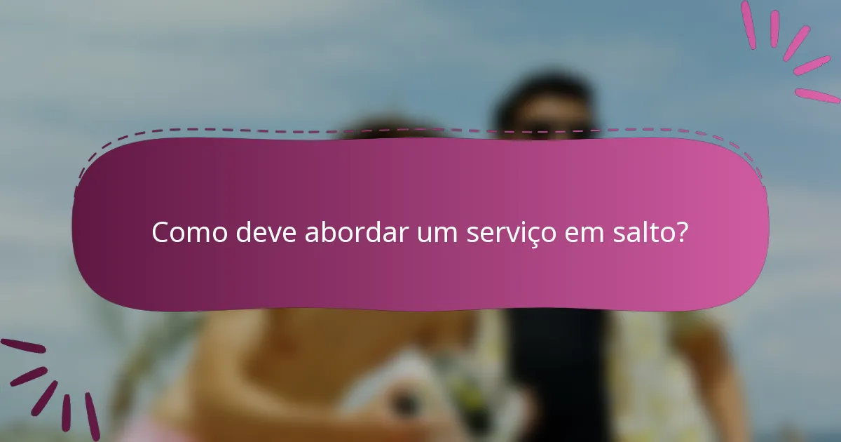 Como deve abordar um serviço em salto?