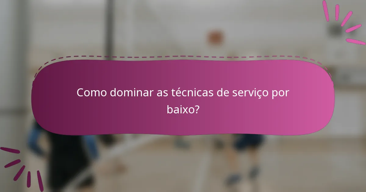 Como dominar as técnicas de serviço por baixo?