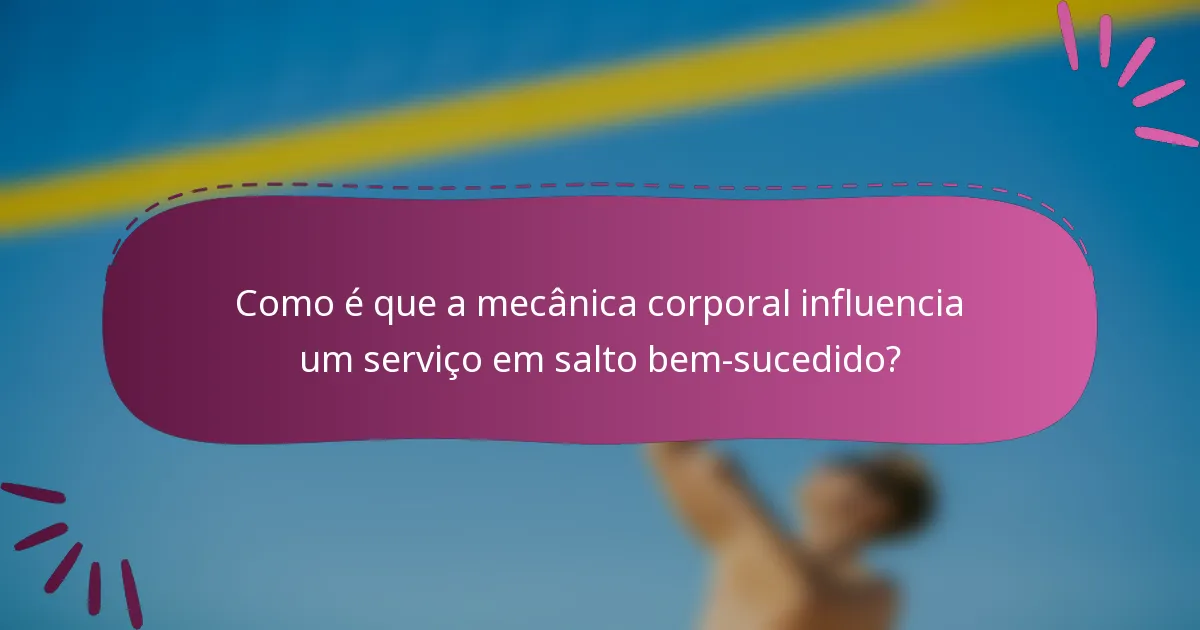 Como é que a mecânica corporal influencia um serviço em salto bem-sucedido?