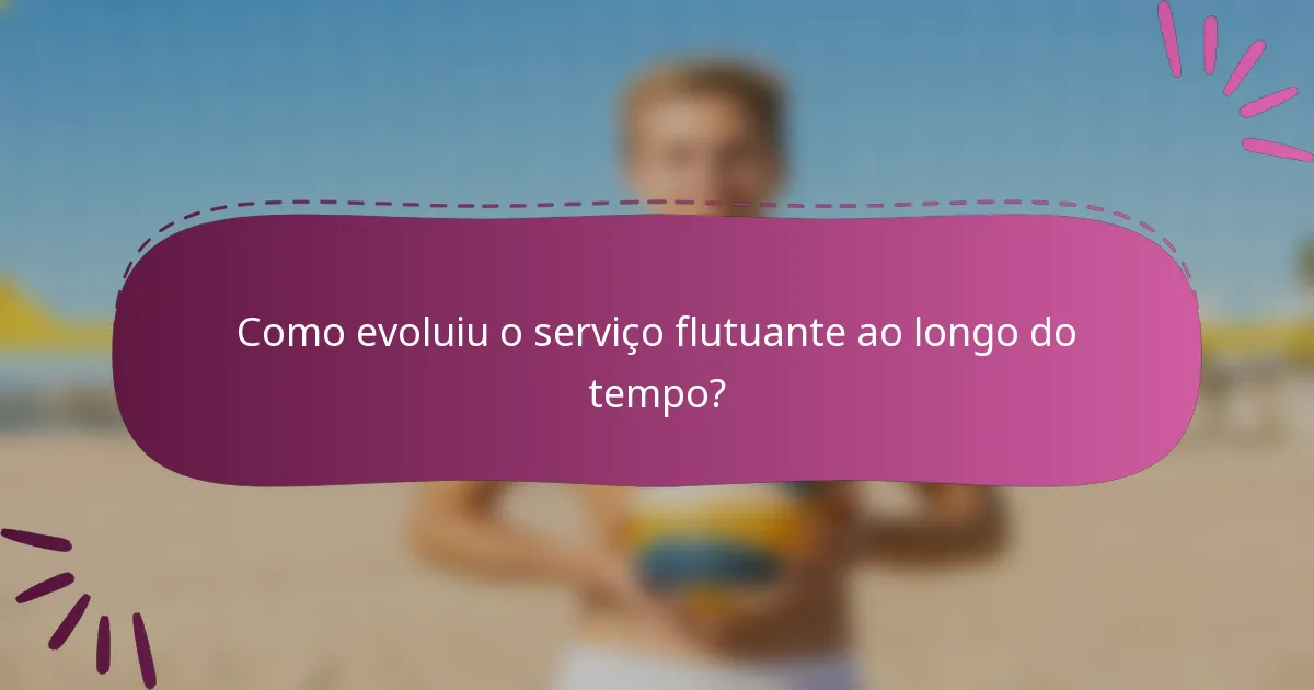 Como evoluiu o serviço flutuante ao longo do tempo?