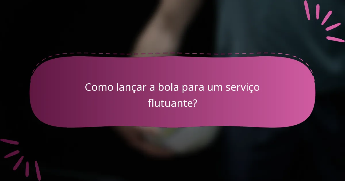 Como lançar a bola para um serviço flutuante?