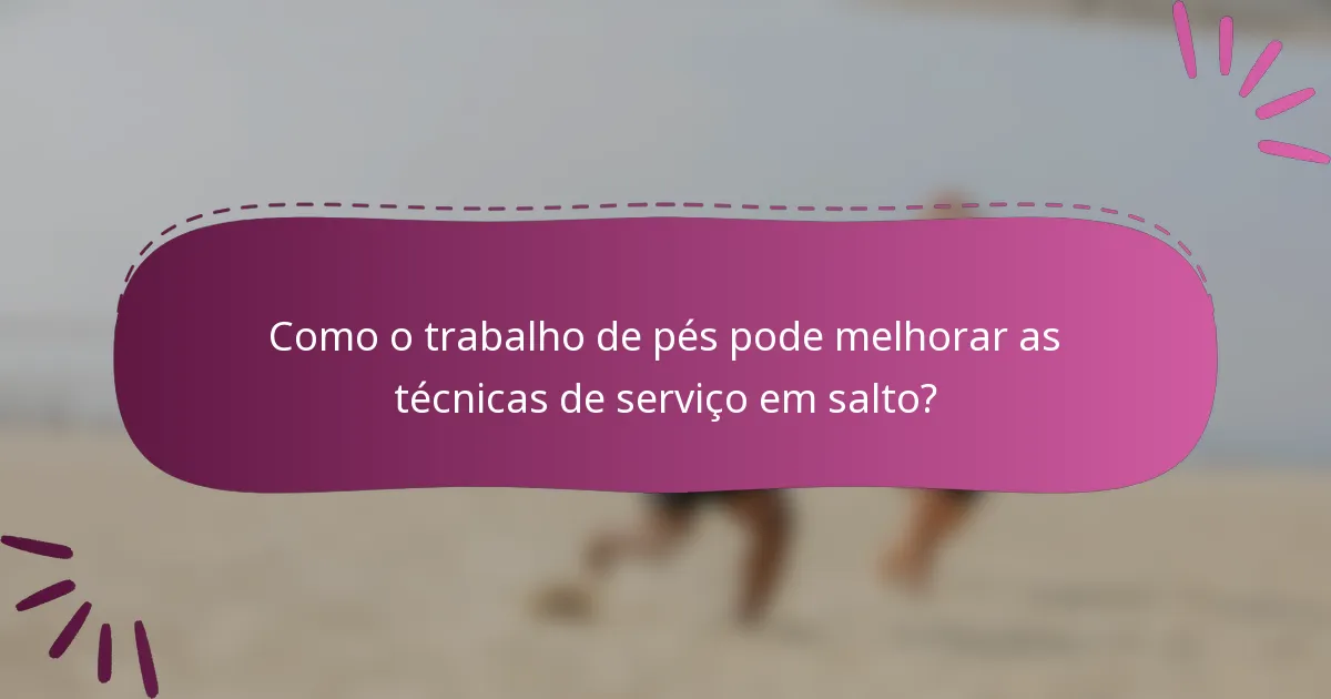 Como o trabalho de pés pode melhorar as técnicas de serviço em salto?