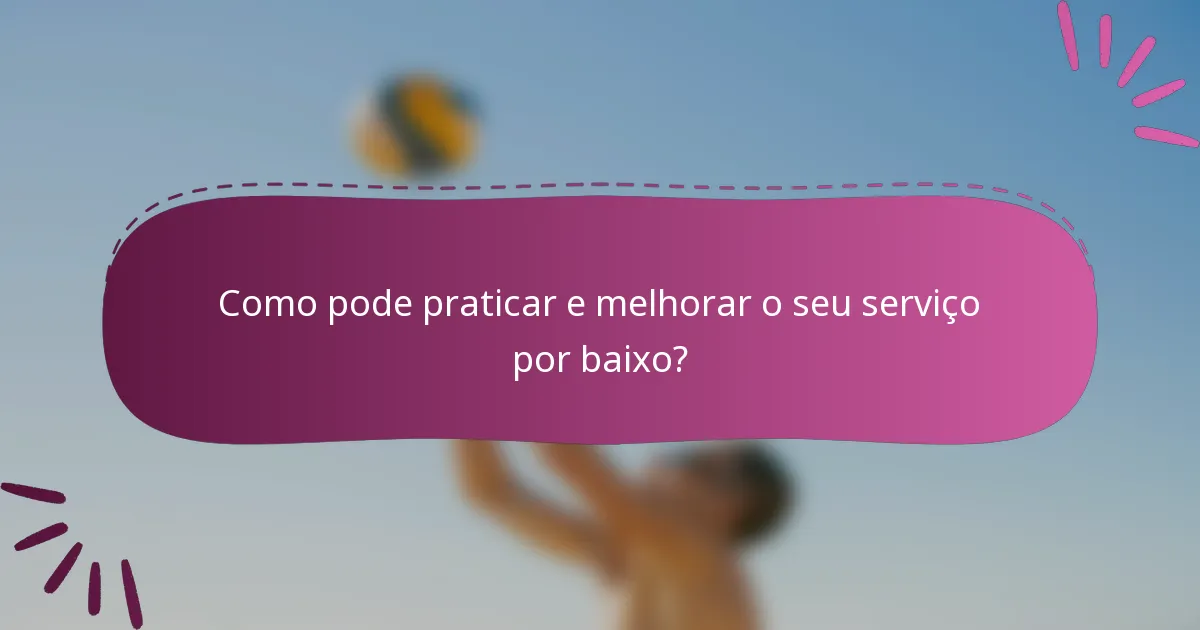 Como pode praticar e melhorar o seu serviço por baixo?