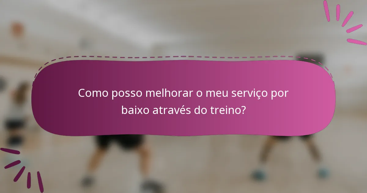 Como posso melhorar o meu serviço por baixo através do treino?