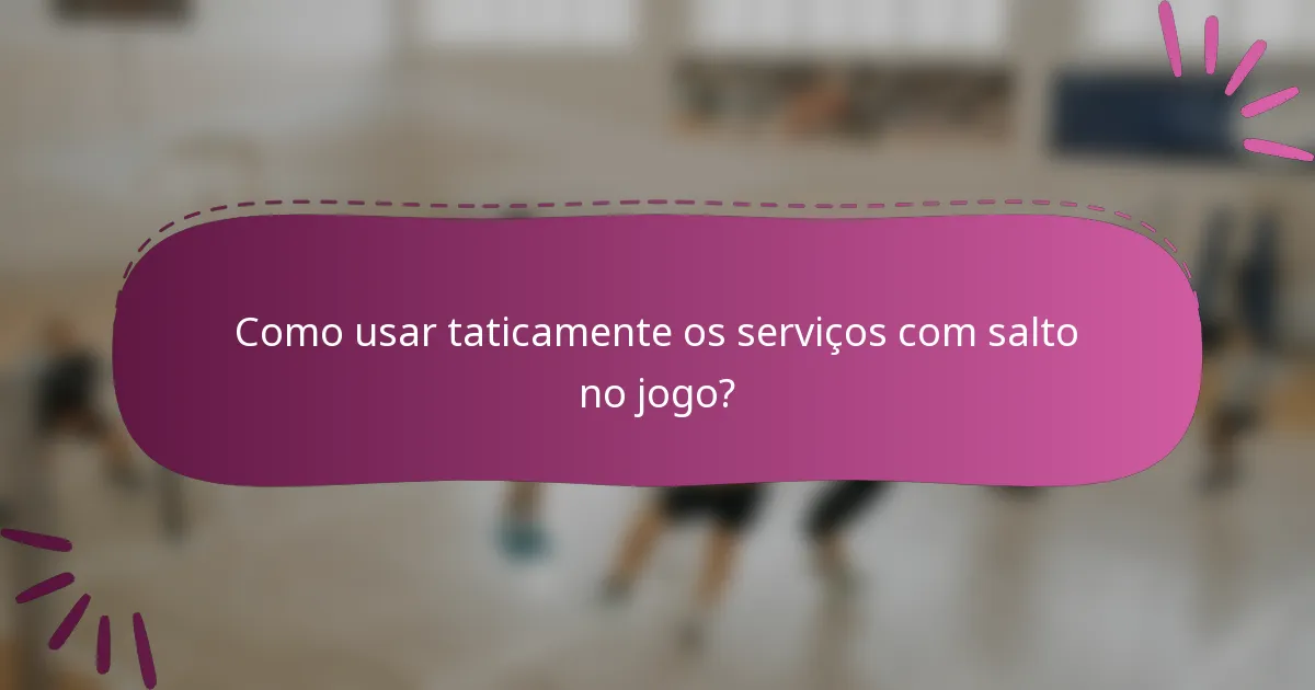 Como usar taticamente os serviços com salto no jogo?