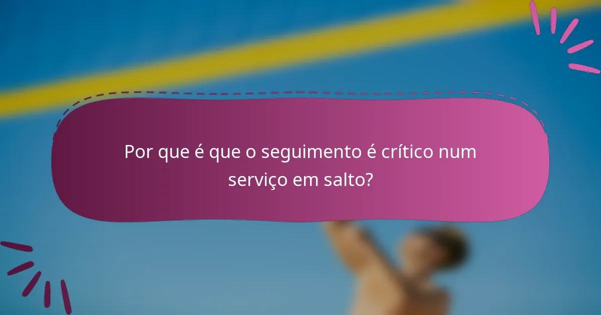 Por que é que o seguimento é crítico num serviço em salto?