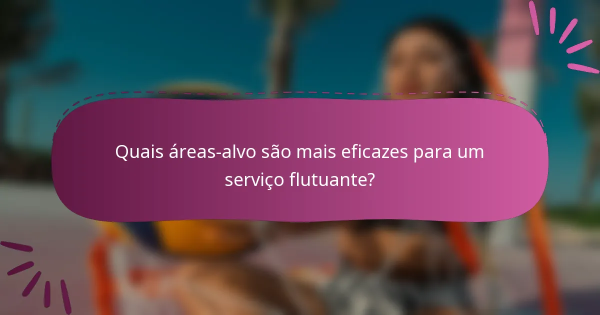 Quais áreas-alvo são mais eficazes para um serviço flutuante?