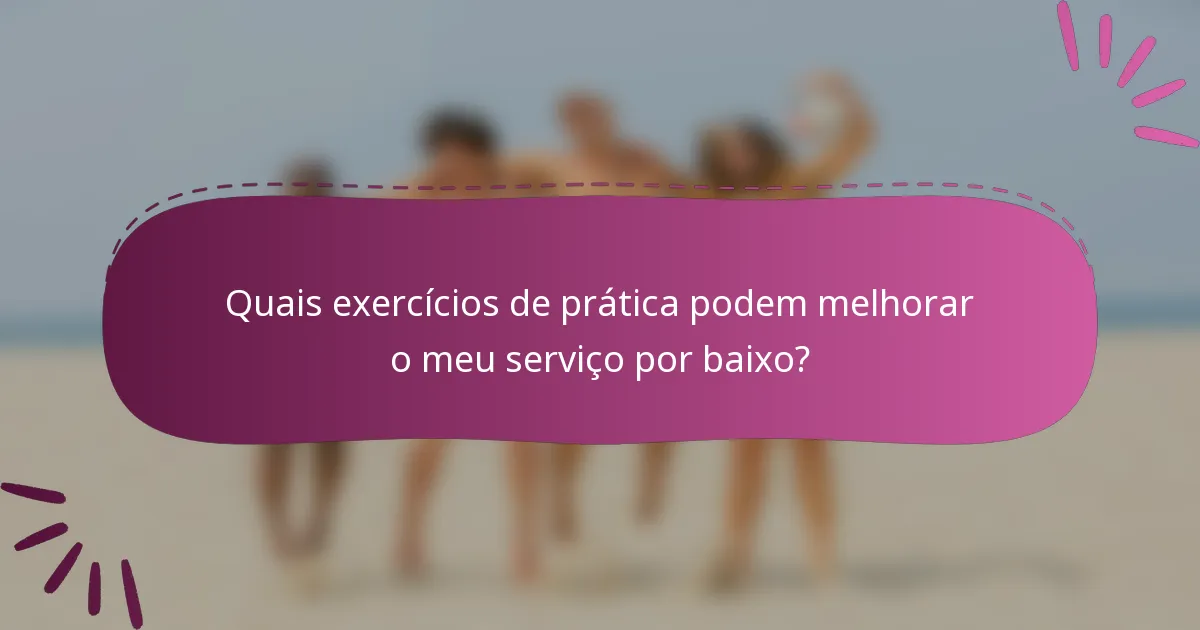 Quais exercícios de prática podem melhorar o meu serviço por baixo?