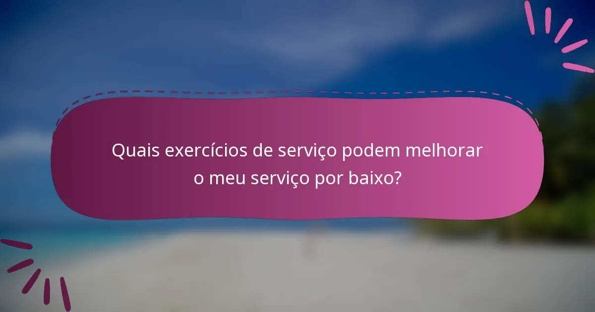 Quais exercícios de serviço podem melhorar o meu serviço por baixo?
