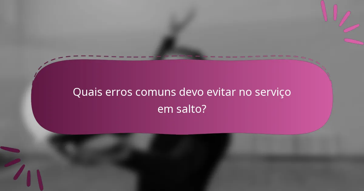 Quais erros comuns devo evitar no serviço em salto?