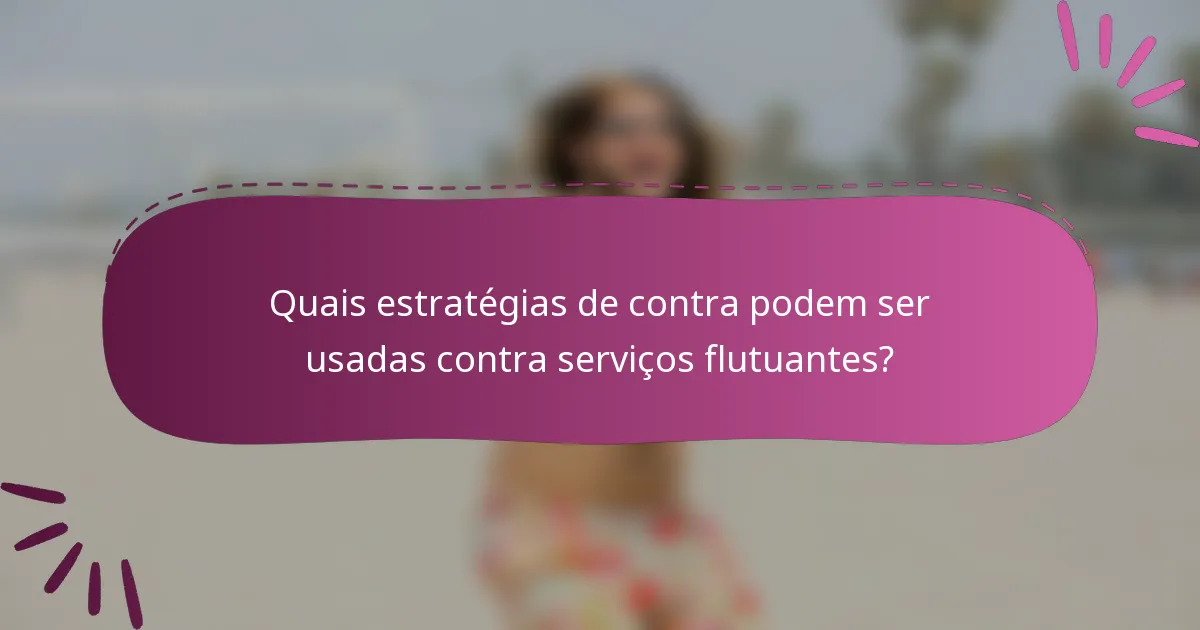 Quais estratégias de contra podem ser usadas contra serviços flutuantes?