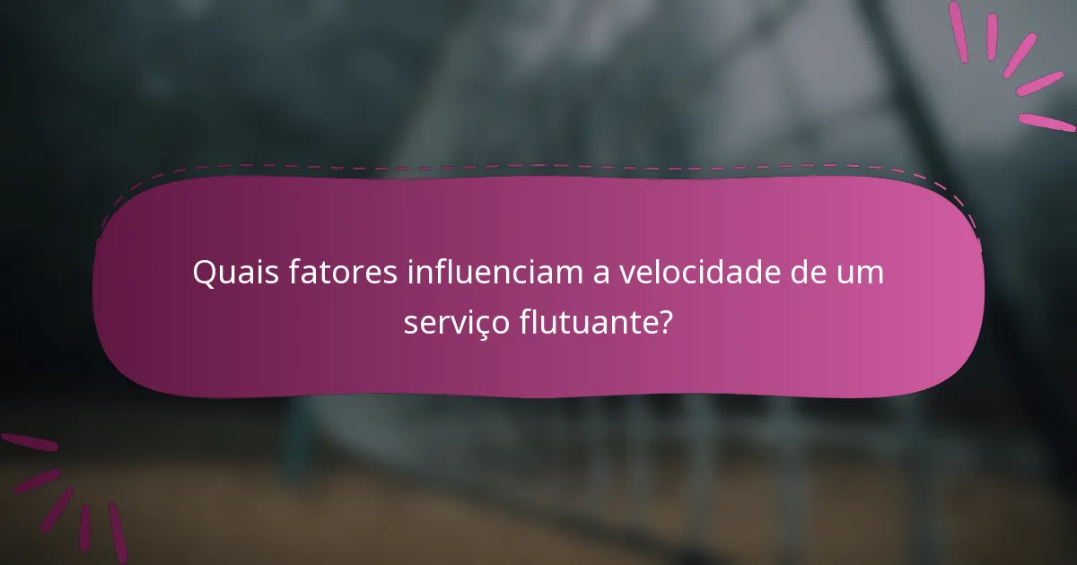 Quais fatores influenciam a velocidade de um serviço flutuante?
