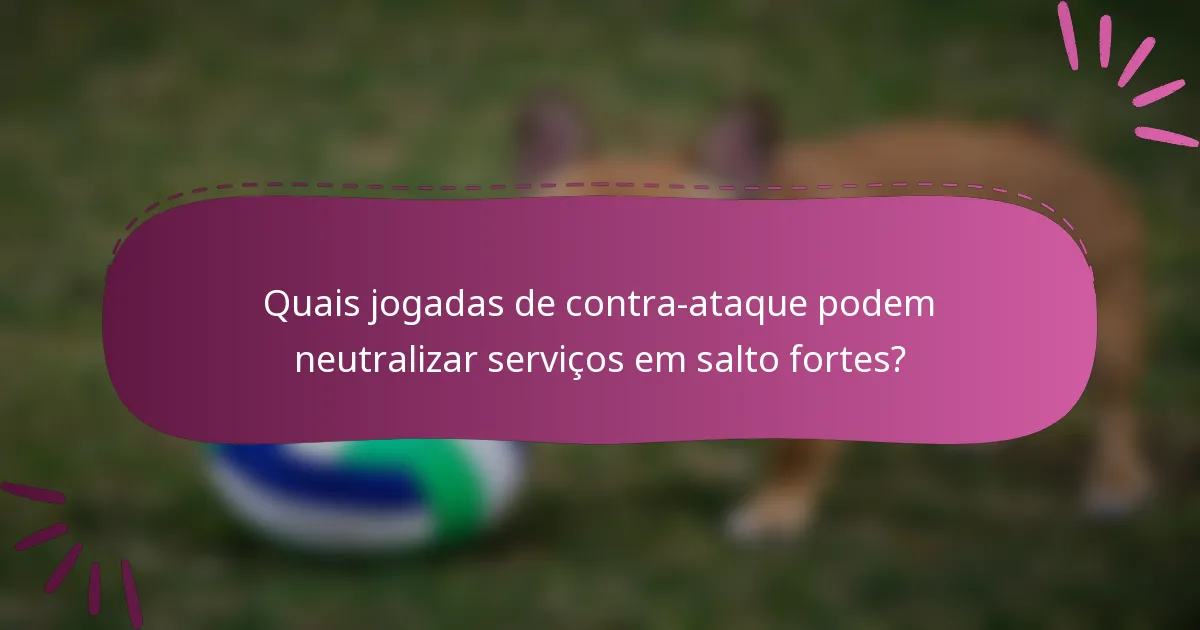 Quais jogadas de contra-ataque podem neutralizar serviços em salto fortes?