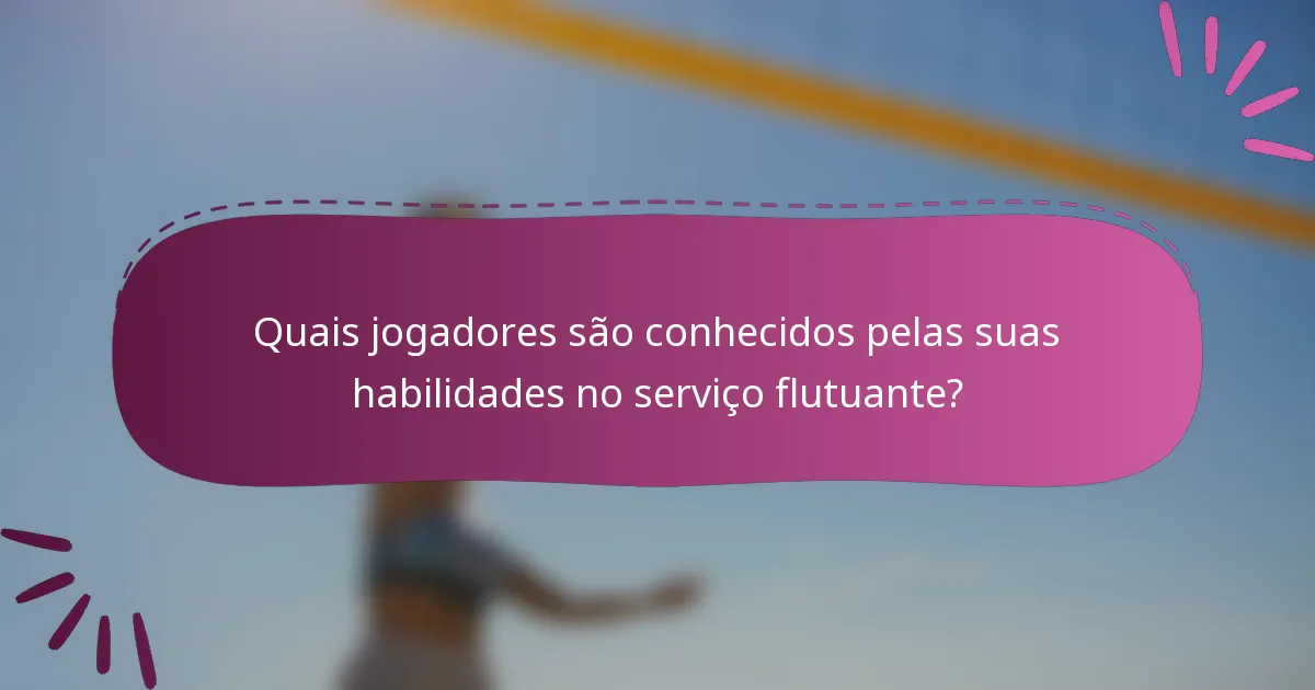 Quais jogadores são conhecidos pelas suas habilidades no serviço flutuante?
