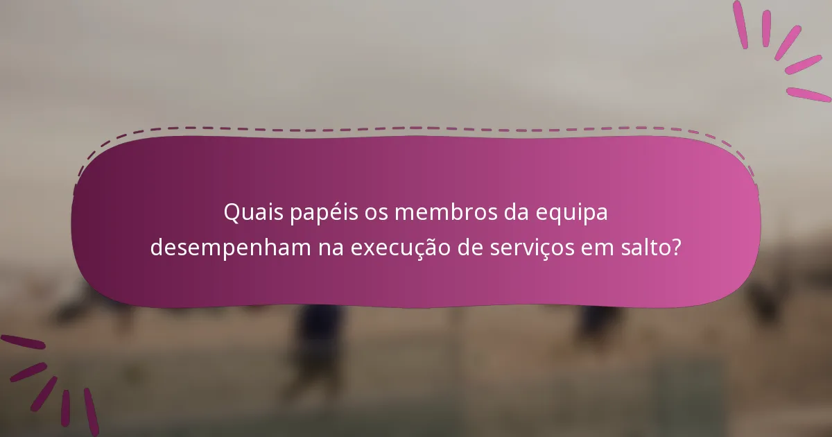 Quais papéis os membros da equipa desempenham na execução de serviços em salto?
