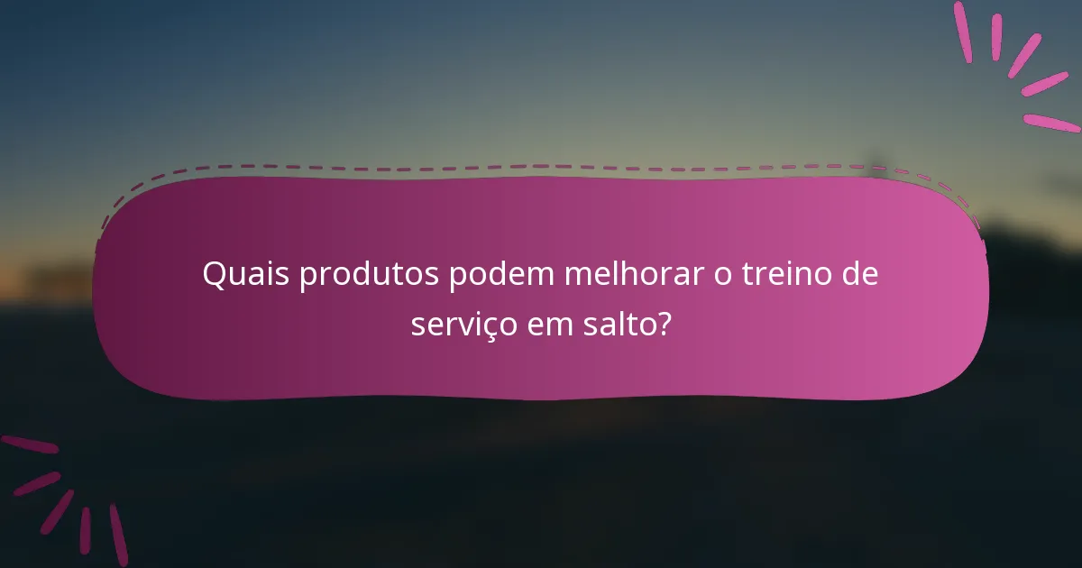Quais produtos podem melhorar o treino de serviço em salto?