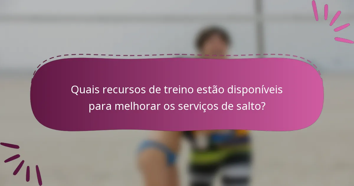 Quais recursos de treino estão disponíveis para melhorar os serviços de salto?