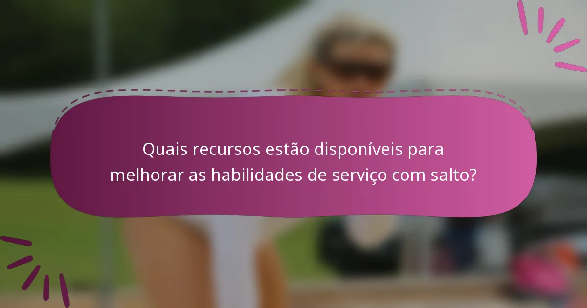 Quais recursos estão disponíveis para melhorar as habilidades de serviço com salto?