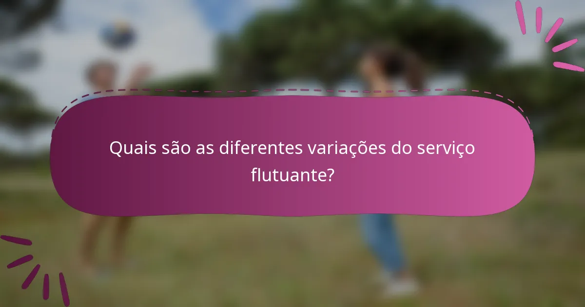 Quais são as diferentes variações do serviço flutuante?