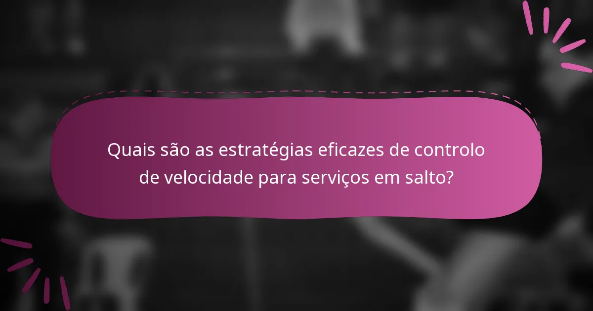 Quais são as estratégias eficazes de controlo de velocidade para serviços em salto?