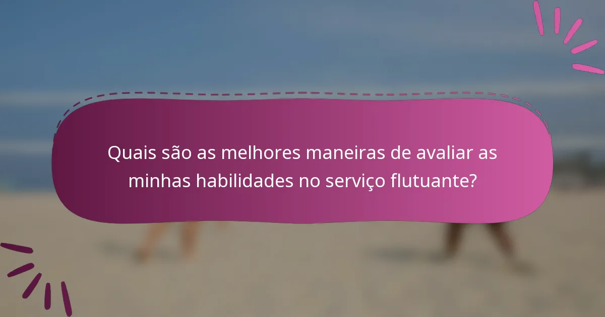 Quais são as melhores maneiras de avaliar as minhas habilidades no serviço flutuante?