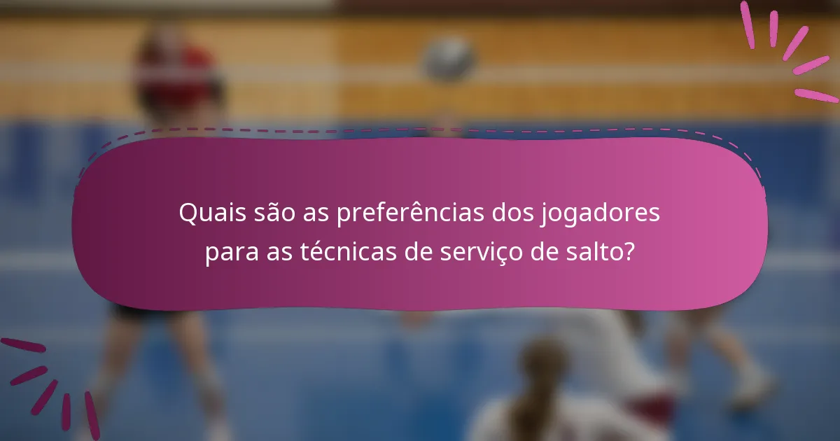 Quais são as preferências dos jogadores para as técnicas de serviço de salto?