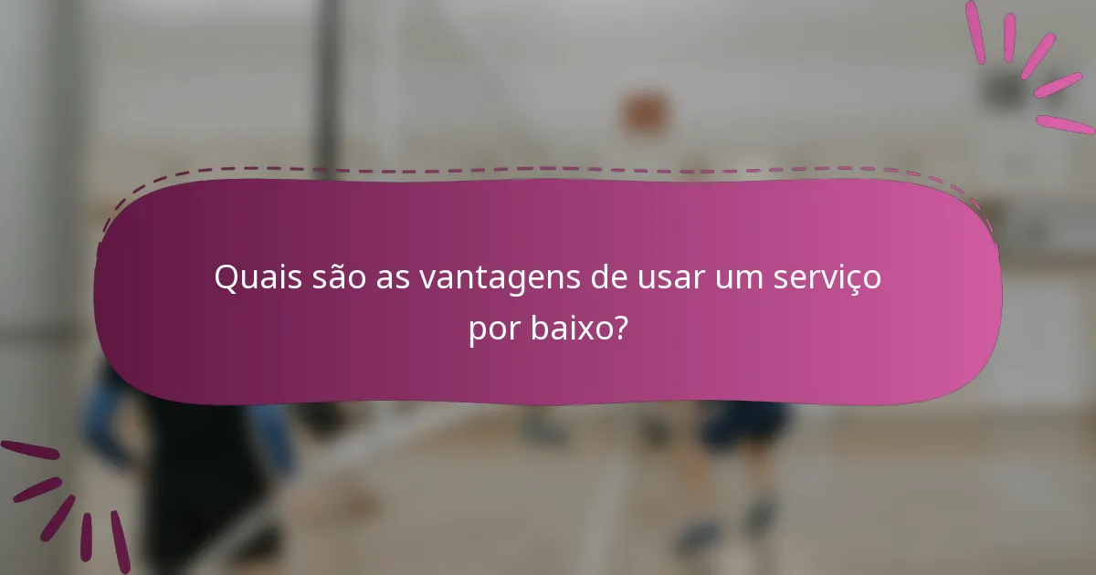 Quais são as vantagens de usar um serviço por baixo?