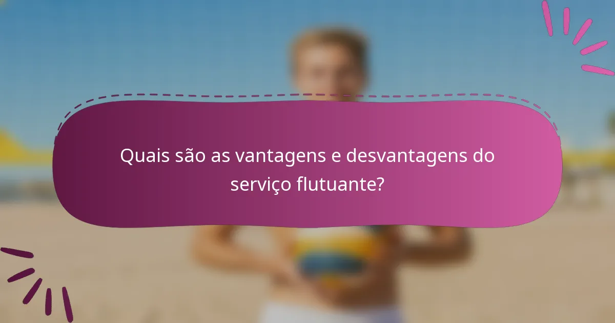 Quais são as vantagens e desvantagens do serviço flutuante?