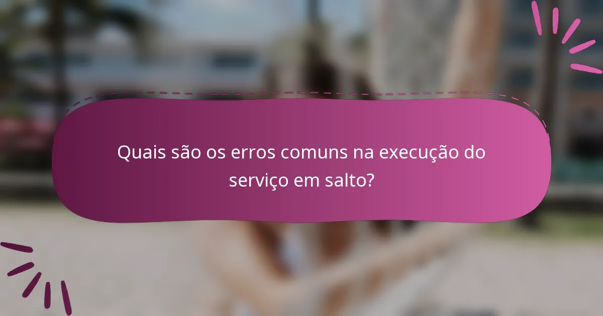 Quais são os erros comuns na execução do serviço em salto?