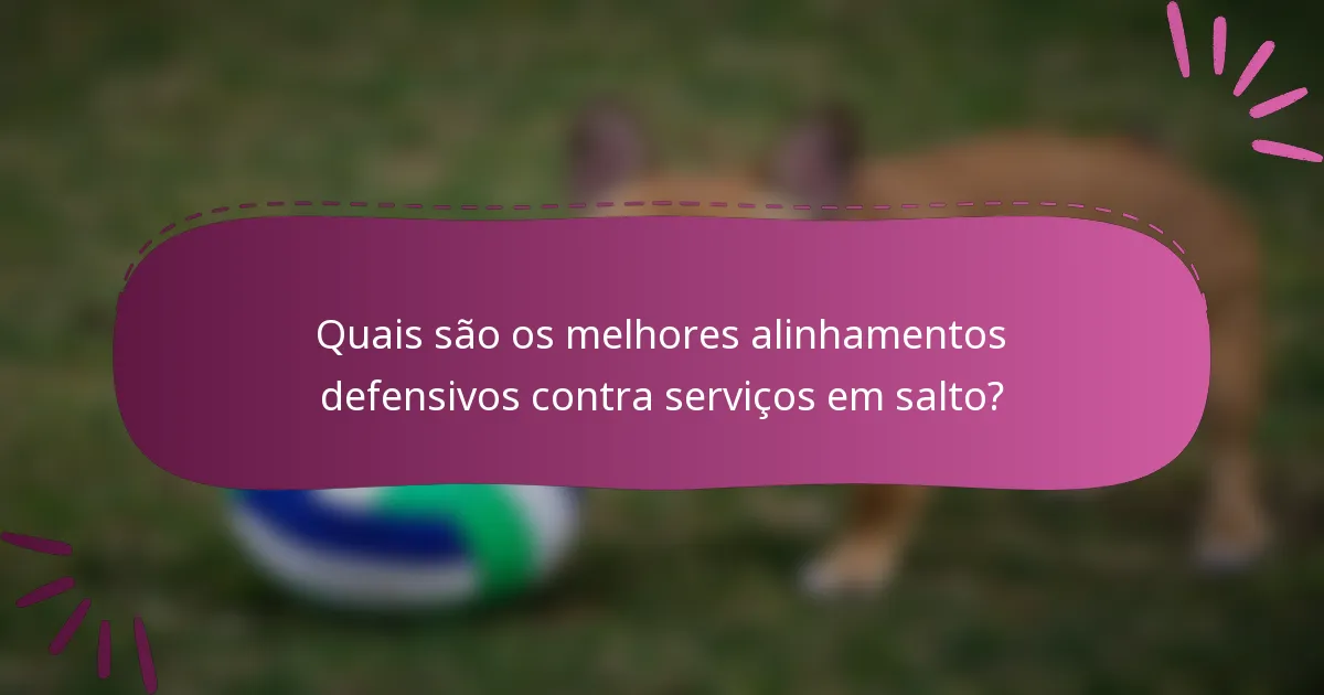 Quais são os melhores alinhamentos defensivos contra serviços em salto?