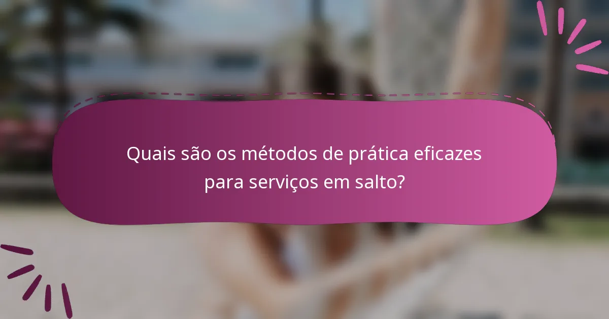 Quais são os métodos de prática eficazes para serviços em salto?