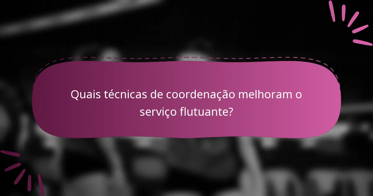 Quais técnicas de coordenação melhoram o serviço flutuante?