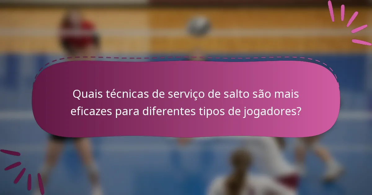 Quais técnicas de serviço de salto são mais eficazes para diferentes tipos de jogadores?
