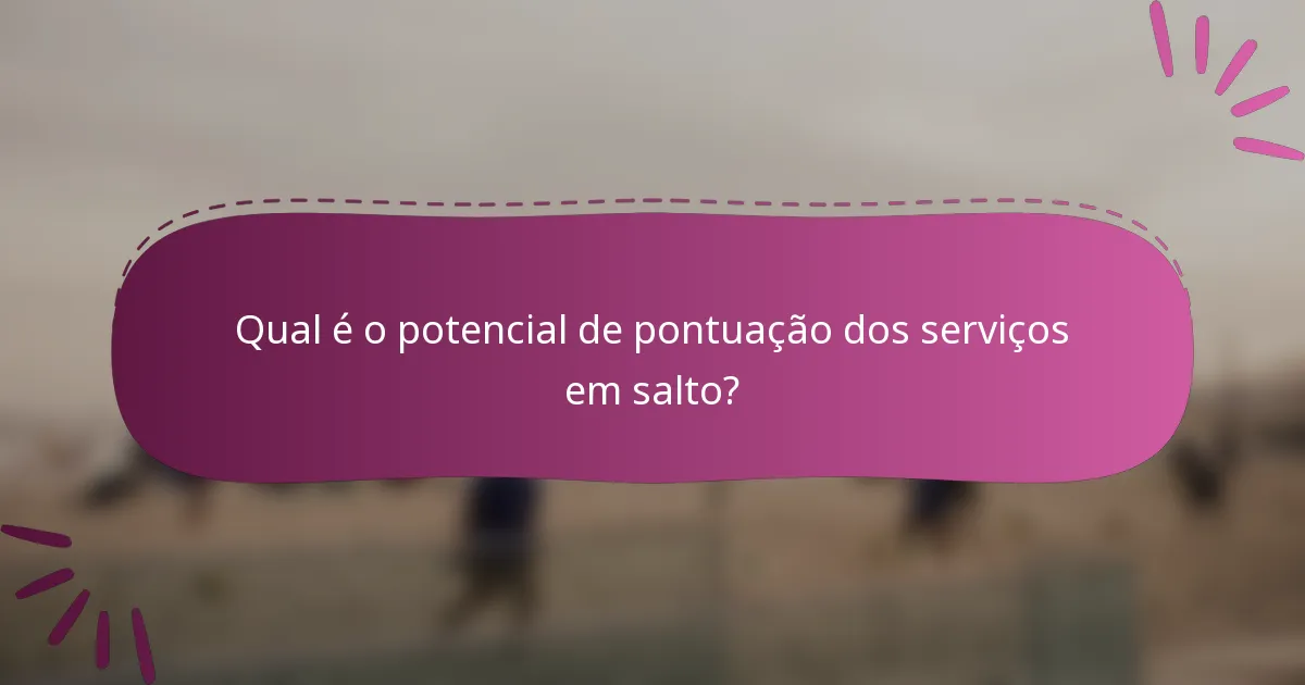 Qual é o potencial de pontuação dos serviços em salto?