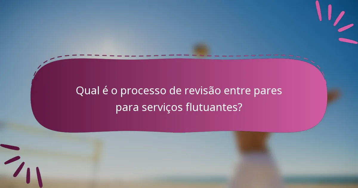 Qual é o processo de revisão entre pares para serviços flutuantes?