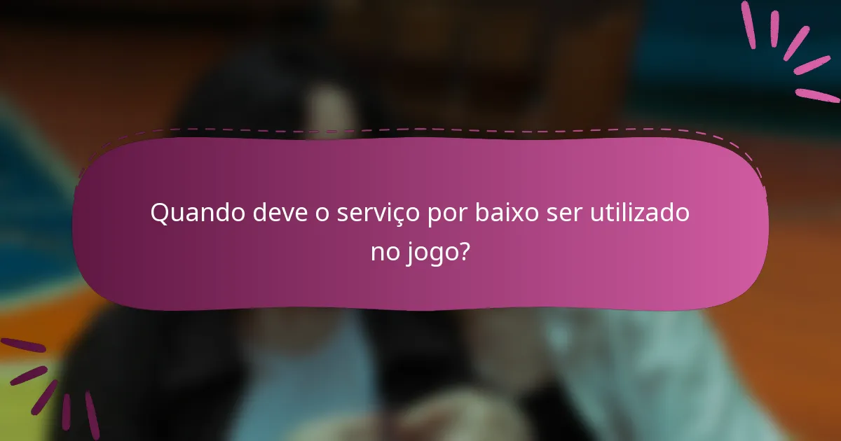 Quando deve o serviço por baixo ser utilizado no jogo?