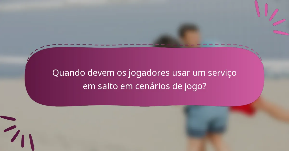 Quando devem os jogadores usar um serviço em salto em cenários de jogo?